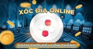 Quy luật xóc đĩa Online - Hướng dẫn và chia sẻ từ chuyên gia