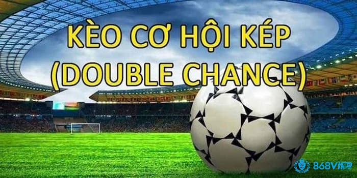 Kèo Double Chance là kèo cược bóng đá phổ biến 