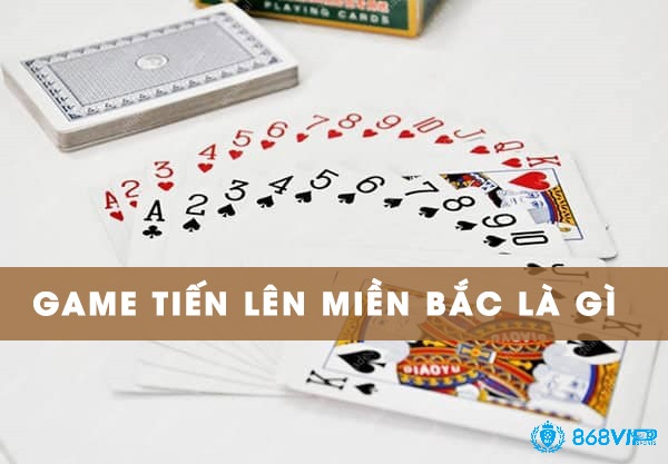 Tìm hiểu thông tin về bài tiến lên miền Bắc